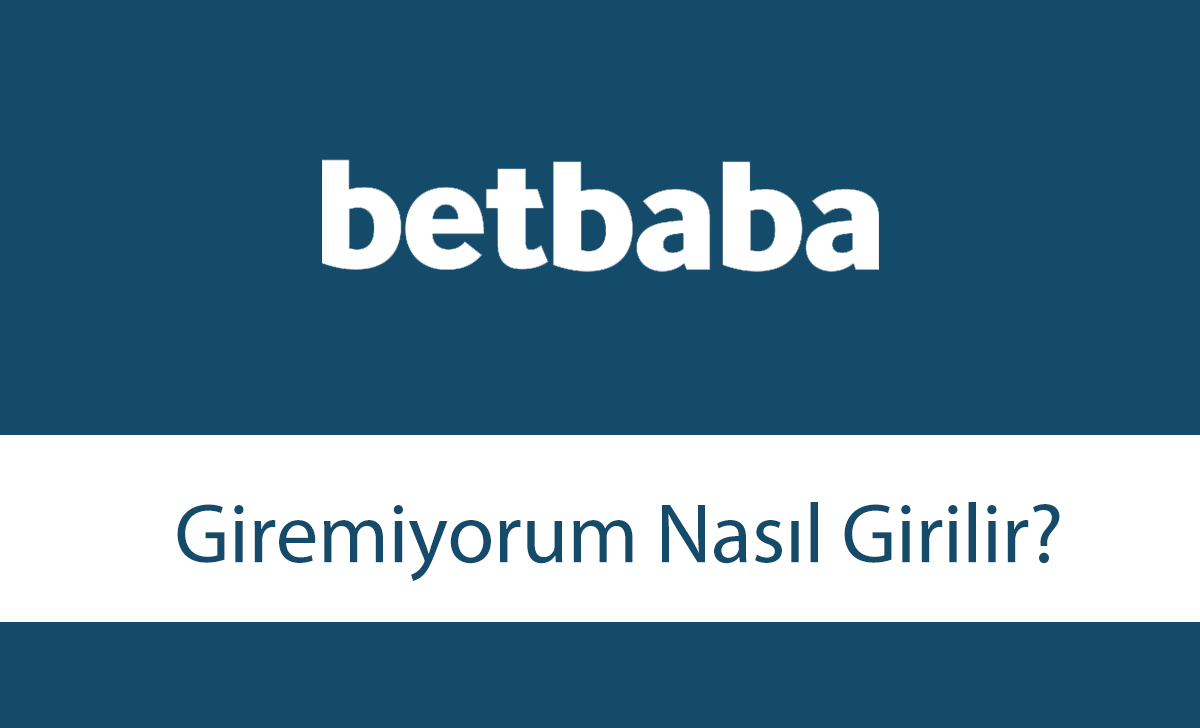 betbabagiremiyorumnasılgirilir