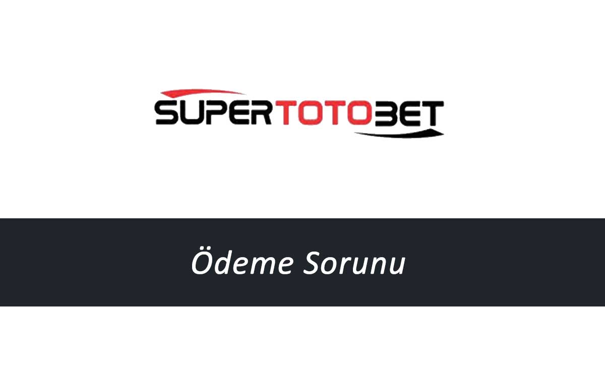 Süpertotobet Ödeme Sorunu